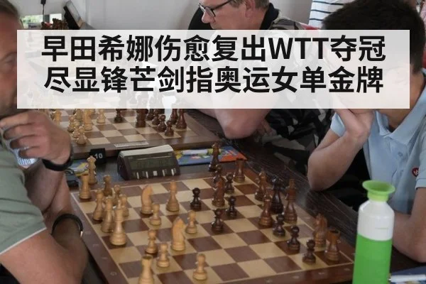 早田希娜伤愈复出WTT夺冠尽显锋芒剑指奥运女单金牌