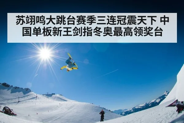 苏翊鸣大跳台赛季三连冠震天下 中国单板新王剑指冬奥最高领奖台
